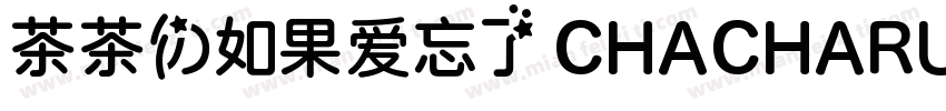 茶茶の如果爱忘了 CHACHARUGUOAIWANGLE字体转换